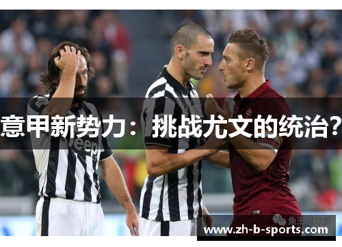 意甲新势力:挑战尤文的统治? 意甲新势力:挑战尤文的统治?