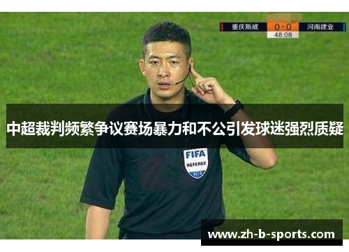 中超裁判频繁争议赛场暴力和不公引发球迷强烈质疑 中超裁判频繁争议赛场暴力和不公引发球迷强烈质疑