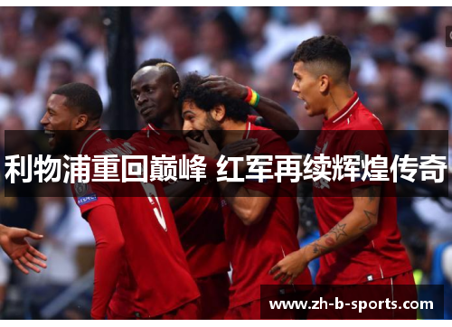 利物浦重回巅峰 红军再续辉煌传奇 利物浦重回巅峰 红军再续辉煌传奇