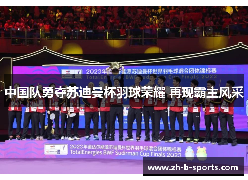 中国队勇夺苏迪曼杯羽球荣耀 再现霸主风采 中国队勇夺苏迪曼杯羽球荣耀 再现霸主风采
