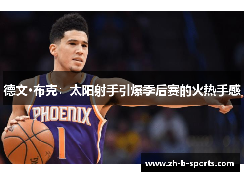 德文·布克:太阳射手引爆季后赛的火热手感 德文·布克:太阳射手引爆季后赛的火热手感