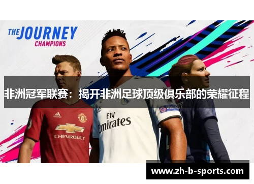 非洲冠军联赛:揭开非洲足球顶级俱乐部的荣耀征程 非洲冠军联赛:揭开非洲足球顶级俱乐部的荣耀征程