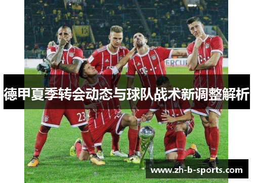德甲夏季转会动态与球队战术新调整解析